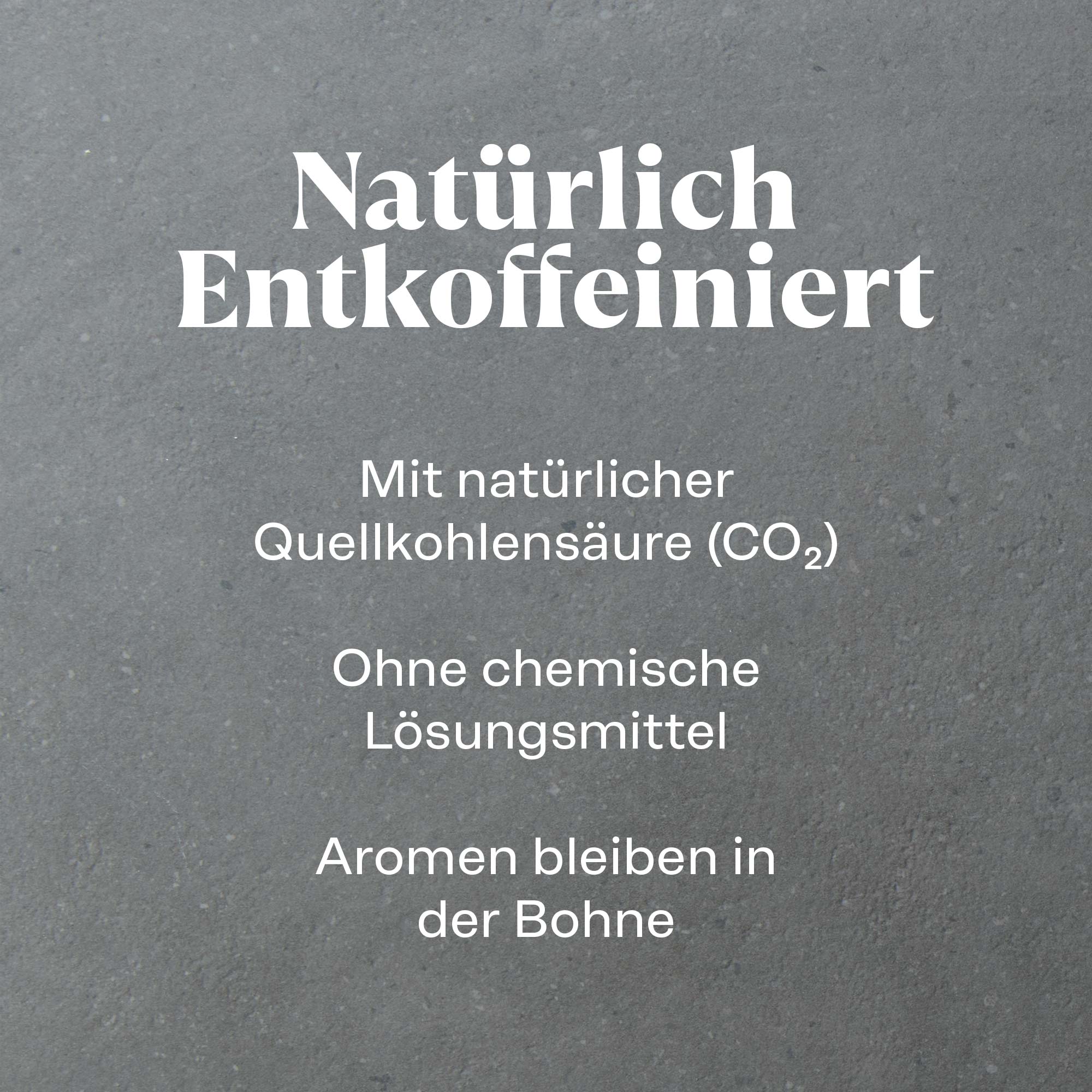 Natürlich entkoffeinierter Kaffee – mit natürlicher Quellkohlensäure (CO₂), ohne chemische Lösungsmittel. Aromen bleiben in der Bohne.